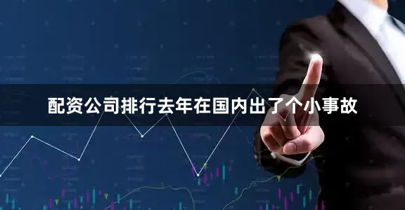 配资公司排行去年在国内出了个小事故