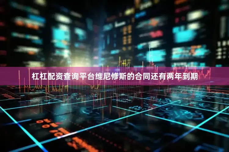杠杠配资查询平台维尼修斯的合同还有两年到期