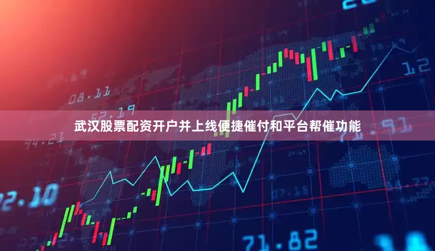 武汉股票配资开户并上线便捷催付和平台帮催功能
