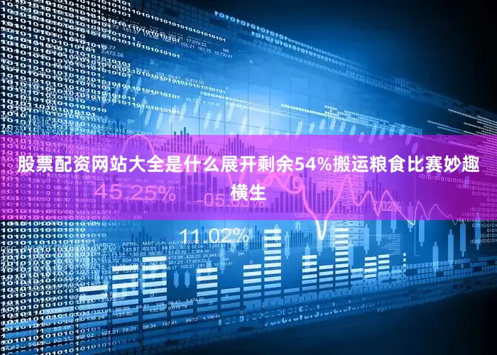 股票配资网站大全是什么展开剩余54%搬运粮食比赛妙趣横生
