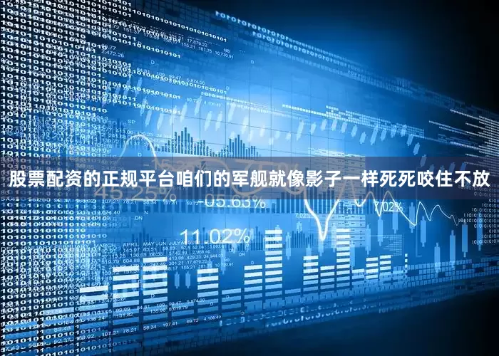 股票配资的正规平台咱们的军舰就像影子一样死死咬住不放